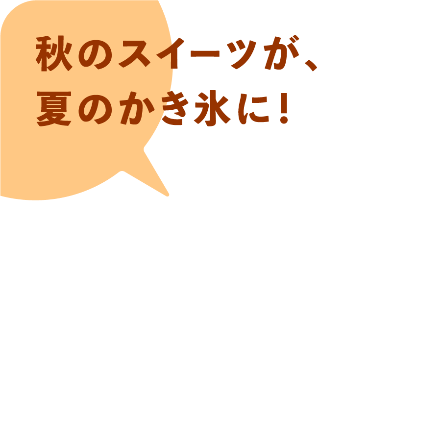 秋のスイーツが、夏のかき氷に！