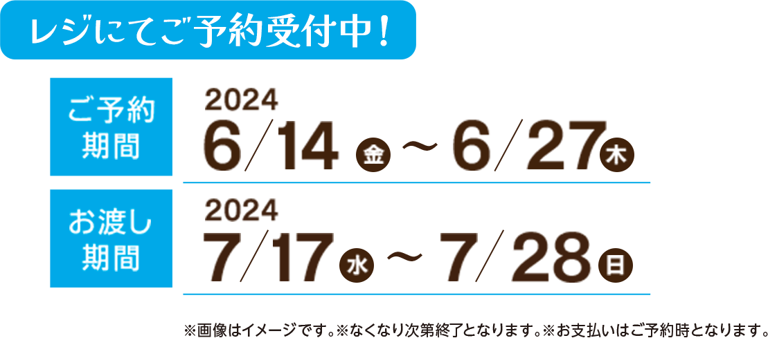 レジにてご予約受付中！　ご予約期間　2024年6月14日(金)から6月27日(木)まで　お渡し期間　2024年7月17日(水)から7月28日(日)まで　※画像はイメージです。※なくなり次第終了となります。※お支払いはご予約時となります。