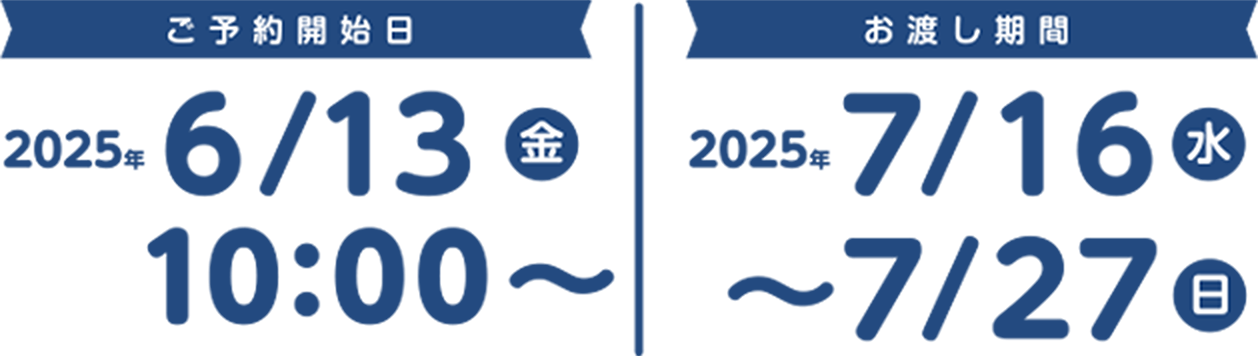 ご予約開始日　2025年6月13日（金）10時から｜お渡し期間　2025年7月16日（水）から7月27日（日）まで